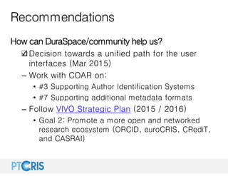 Recommendations
How can DuraSpace/community help us?
Decision towards a unified path for the user
interfaces (Mar 2015)
– ...