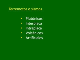 Terremotos o sismos
• Plutónicos
• Interplaca
• Intraplaca
• Volcánicos
• Artificiales
 