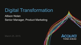 Digital Transformation
Allison Nolan
Senior Manager, Product Marketing
March 25, 2015
 