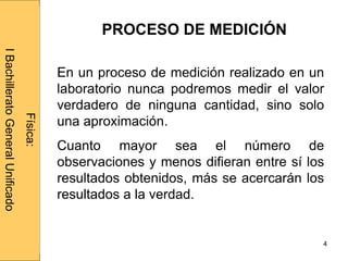 Administraciónderedes
4
En un proceso de medición realizado en un
laboratorio nunca podremos medir el valor
verdadero de ninguna cantidad, sino solo
una aproximación.
Cuanto mayor sea el número de
observaciones y menos difieran entre sí los
resultados obtenidos, más se acercarán los
resultados a la verdad.
Física:
IBachilleratoGeneralUnificado
PROCESO DE MEDICIÓN
 