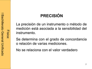 Administraciónderedes
7
La precisión de un instrumento o método de
medición está asociada a la sensibilidad del
instrumento.
Se determina con el grado de concordancia
o relación de varias mediciones.
No se relaciona con el valor verdadero
Física:
IBachilleratoGeneralUnificado
PRECISIÓN
 