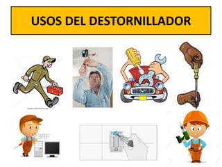USOS DEL DESTORNILLADOR
 