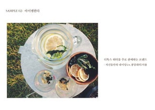 디톡스 워터를 주로 판매하는 브랜드
: 자신들만의 네이밍(ex.퐁당워터)사용
SAMPLE 02: 아이엠한다
 