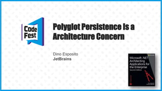 Polyglot Persistence Is a
Architecture Concern
Dino Esposito
JetBrains
 