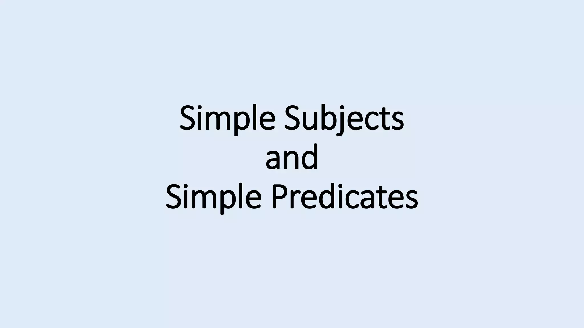 Simple Subjects
and
Simple Predicates