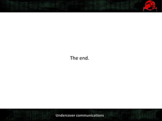 Undercover communications
The end.
 