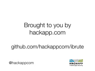 Brought to you by
hackapp.com
!
github.com/hackappcom/ibrute
@hackappcom
 