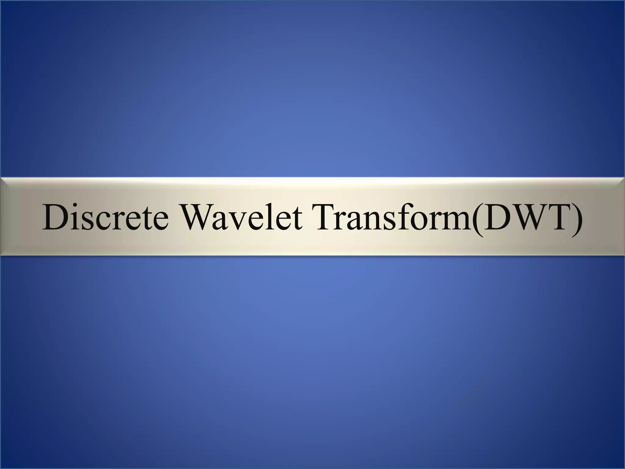 Discrete Wavelet Transform(DWT)
 