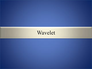 Wavelet
 
