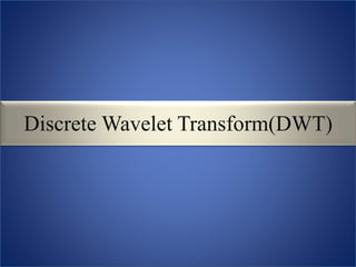 Discrete Wavelet Transform(DWT)
 