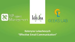 Presentation
Kateryna Lukashevych
“Effective Email Communication”
 