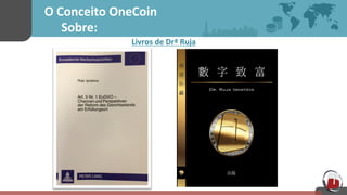 O	
  Conceito	
  OneCoin	
  	
  	
  
	
  	
  	
  Sobre:	
  
Livros	
  de	
  Drª	
  Ruja	
  
	
  
	
  
	
  
	
  
	
  
 