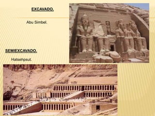 EXCAVADO.
SEMIEXCAVADO.
Abu Simbel.
Hatsehpsut.
 