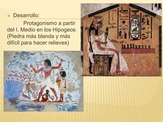  Desarrollo:
Protagonismo a partir
del I. Medio en los Hipogeos
(Piedra más blanda y más
difícil para hacer relieves)
 
