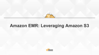 Amazon EMR: Leveraging Amazon S3
 
