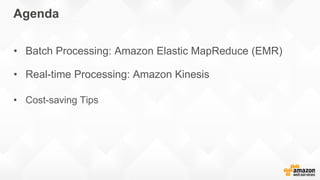 Agenda
• Batch Processing: Amazon Elastic MapReduce (EMR)
• Real-time Processing: Amazon Kinesis
• Cost-saving Tips
 
