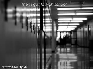 http://bit.ly/1Ffjp5R
Then I got to high school.
 