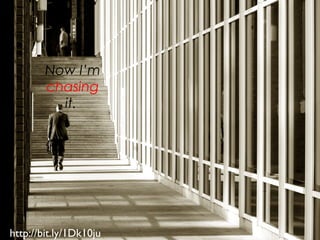 http://bit.ly/1Dk10ju
Now I’m
chasing
it.
 