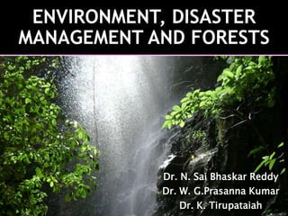 ENVIRONMENT, DISASTER
MANAGEMENT AND FORESTS
Dr. N. Sai Bhaskar Reddy
Dr. W. G.Prasanna Kumar
Dr. K. Tirupataiah
 
