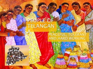 PEOPLE OF
TELANGAN
A PEACEFUL, TOLERANT
AND HARD WORKING
 