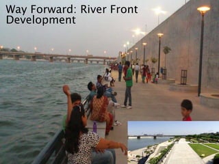 Way Forward:Way Forward: River Front
Development
 
