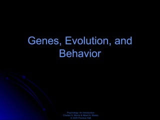 Psychology: An Introduction
Charles A. Morris & Albert A. Maisto
© 2005 Prentice Hall
Genes, Evolution, and
Behavior
 