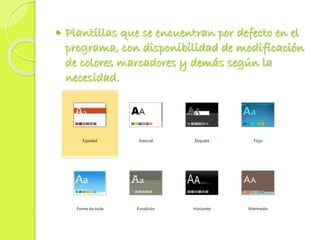  Plantillas que se encuentran por defecto en el
programa, con disponibilidad de modificación
de colores marcadores y demás según la
necesidad.
 