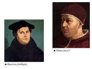  Πάπας Λέων Ι΄
 Μαρτίνος Λούθηρος
 