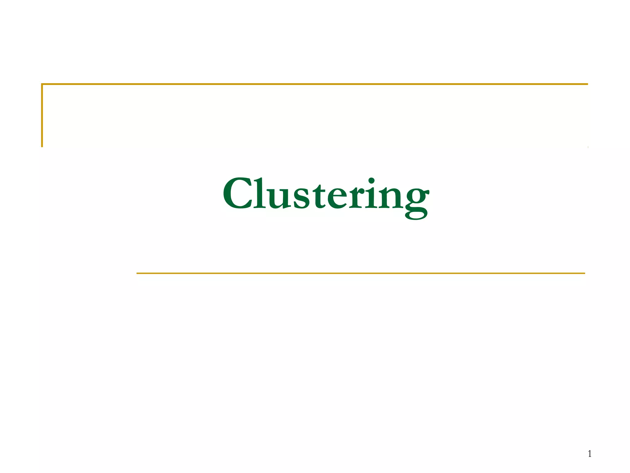 Clustering
1
 