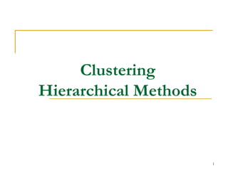 Clustering
Hierarchical Methods
1
 