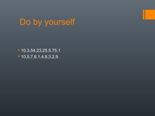 Do by yourself
 10,3,54,23,25,5,75,1
 10,5,7,6,1,4,8,3,2,9
 