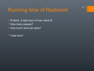 Running time of Radixsort
 N items, d digit keys of max value M
 How many passes?
 How much work per pass?
 Total time?
30
 