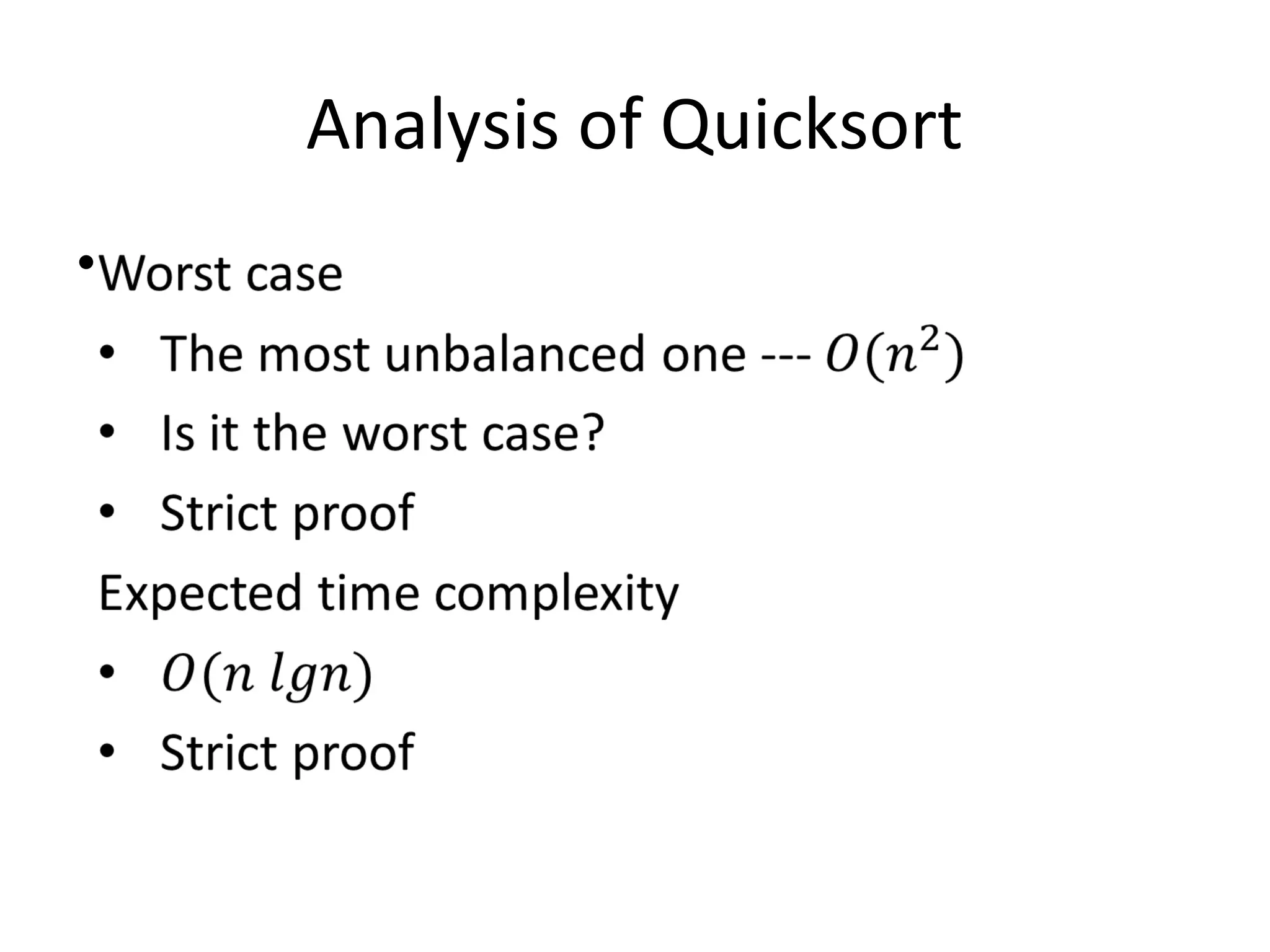Analysis of Quicksort
Worst case
• The most unbalanced one ---
• Is it the worst case?
• Strict proof
Expected time complexity
• Strict proof
•
 