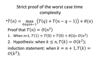 Strict proof of the worst case time
complexity
Proof that
1. When n=1, (1)=
2. Hypothesis: when
induction statement: when
•
 