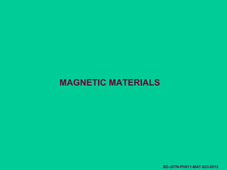 MAGNETIC MATERIALS
SD-JIITN-PH611-MAT-SCI-2013
 