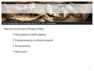 Rights & Fisheries
2
There are several types of Property Rights:
 State property or public property
 Common property or ...