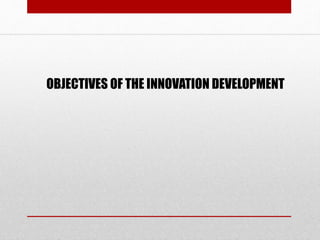 OBJECTIVES OF THE INNOVATION DEVELOPMENT
 