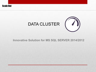 Innovative Solution for MS SQL SERVER 2014/2012
DATA CLUSTER
Scale Out
 
