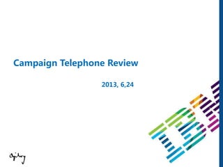 Campaign Telephone Review
2013, 6,24
 