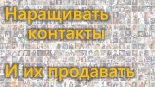 42
Наращивать
контакты
И их продавать
 