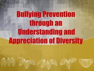 Bullying Prevention
through an
Understanding and
Appreciation of Diversity
 