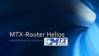 MTX-Router Helios
COMUNICATION IOT GATEWAYS
 