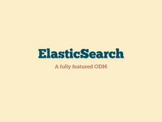 ElasticSearch
A fully featured ODM
 