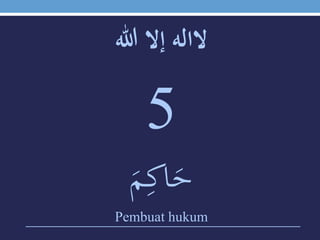 ‫الالهَإالَهللا‬
5
َ‫م‬‫ي‬‫اك‬َ‫ح‬
Pembuat hukum
 