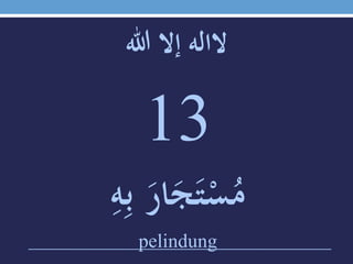 ‫الالهَإالَهللا‬
13
َِ‫ه‬ِ‫ب‬ََ‫ار‬َ‫ج‬َ‫ت‬ْ‫س‬ُ‫م‬
pelindung
 