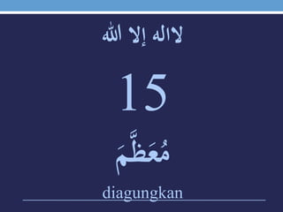 ‫الالهَإالَهللا‬
15
ََ‫م‬‫ي‬‫ظ‬َ‫ع‬ُ‫م‬
diagungkan
 
