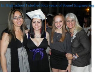 In High school I studied four years of Sound Engineering
2012
 