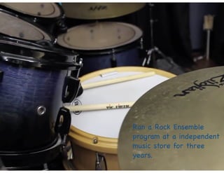 Ran a Rock Ensemble
program at a independent
music store for three
years.

 