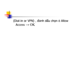 (Dial-in or VPN) , đánh dấu chọn ô Allow
Access → OK
 