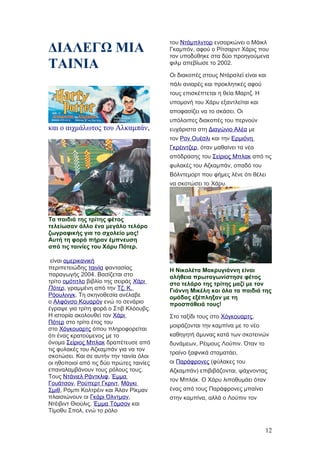 ΔΙΑΛΕΓΩ ΜΙΑ
ΤΑΙΝΙΑ
και ο αιχμάλωτος του Αλκαμπάν,
Τα παιδιά της τρίτης φέτος
τελείωσαν άλλο ένα μεγάλο τελάρο
ζωγραφικής για το σχολείο μας!
Αυτή τη φορά πήραν έμπνευση
από τις ταινίες του Χάρυ Πότερ.
είναι αμερικανική
περιπετειώδης ταινία φαντασίας
παραγωγής 2004. Βασίζεται στο
τρίτο ομότιτλο βιβλίο της σειράς Χάρι
Πότερ, γραμμένη από την Τζ. Κ.
Ρόουλινγκ. Τη σκηνοθεσία ανέλαβε
ο Αλφόνσο Κουαρόν ενώ το σενάριο
έγραψε για τρίτη φορά ο Στιβ Κλόουβς.
Η ιστορία ακολουθεί τον Χάρι
Πότερ στο τρίτο έτος του
στο Χόγκουαρτς όπου πληροφορείται
ότι ένας κρατούμενος με το
όνομα Σείριος Μπλακ δραπέτευσε από
τις φυλακές του Αζκαμπάν για να τον
σκοτώσει. Και σε αυτήν την ταινία όλοι
οι ηθοποιοί από τις δύο πρώτες ταινίες
επαναλαμβάνουν τους ρόλους τους.
Τους Ντάνιελ Ράντκλιφ, Έμμα
Γουάτσον, Ρούπερτ Γκριντ, Μάγκι
Σμιθ, Ρόμπι Κολτρέιν και Άλαν Ρίκμαν
πλαισιώνουν οι Γκάρι Όλντμαν,
Ντέιβιντ Θιούλις, Έμμα Τόμσον και
Τίμοθυ Σπολ, ενώ το ρόλο
του Ντάμπλντορ ενσαρκώνει ο Μάικλ
Γκαμπόν, αφού ο Ρίτσαρντ Χάρις που
τον υποδύθηκε στα δύο προηγούμενα
φιλμ απεβίωσε το 2002.
Οι διακοπές στους Ντάρσλεϊ είναι και
πάλι ανιαρές και προκλητικές αφού
τους επισκέπτεται η θεία Μαρτζ. Η
υπομονή του Χάρυ εξαντλείται και
αποφασίζει να το σκάσει. Οι
υπόλοιπες διακοπές του περνούν
ευχάριστα στη Διαγώνιο Αλέα με
τον Ρον Ουέσλι και την Ερμιόνη
Γκρέιντζερ, όταν μαθαίνει τα νέα
απόδρασης του Σείριος Μπλακ από τις
φυλακές του Αζκαμπάν, οπαδό του
Βόλντεμορτ που φήμες λένε ότι θέλει
να σκοτώσει το Χάρυ.
Η Νικολέτα Μακρυγιάννη είναι
αλήθεια πρωταγωνίστησε φέτος
στο τελάρο της τρίτης μαζί με τον
Γιάννη Μικέλη και όλα τα παιδιά της
ομάδας εξέπληξαν με τη
προσπάθειά τους!
Στο ταξίδι τους στο Χόγκουαρτς,
μοιράζονται την καμπίνα με το νέο
καθηγητή άμυνας κατά των σκοτεινών
δυνάμεων, Ρέιμους Λούπιν. Όταν το
τραίνο ξαφνικά σταματάει,
οι Παράφρονες (φύλακες του
Αζκαμπάν) επιβιβάζονται, ψάχνοντας
τον Μπλάκ. Ο Χάρυ λιποθυμάει όταν
ένας από τους Παράφρονες μπαίνει
στην καμπίνα, αλλά ο Λούπιν τον
12
 